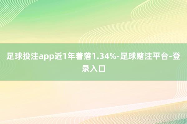 足球投注app近1年着落1.34%-足球赌注平台-登录入口